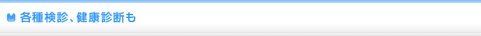 各種検診、健康診断も